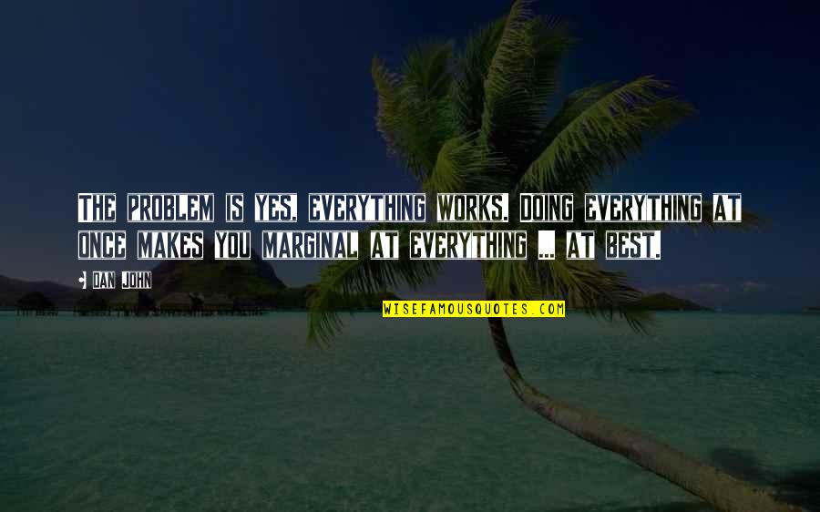 The Best Yes Quotes By Dan John: The problem is yes, everything works. Doing everything