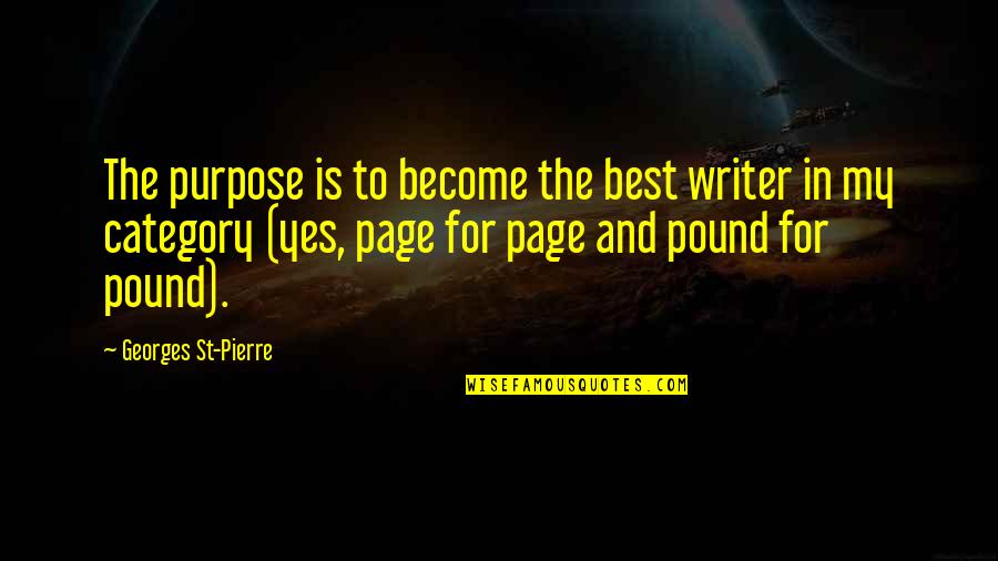 The Best Yes Quotes By Georges St-Pierre: The purpose is to become the best writer