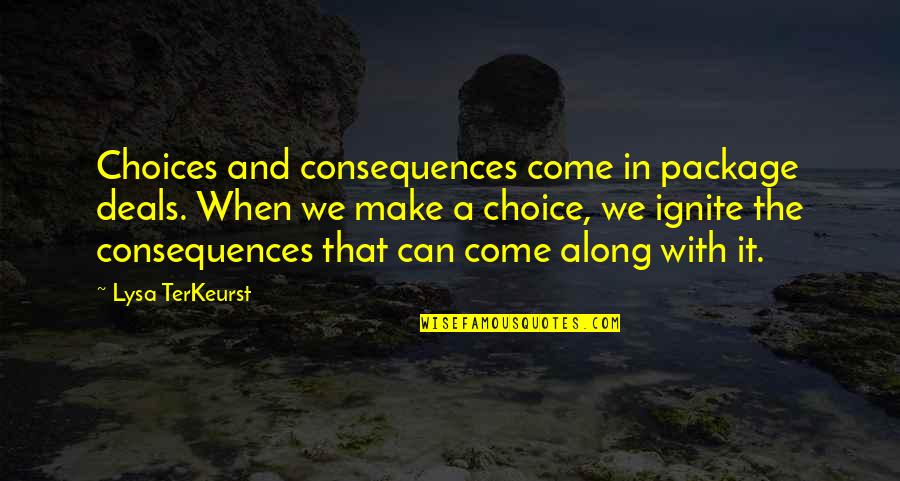The Best Yes Quotes By Lysa TerKeurst: Choices and consequences come in package deals. When
