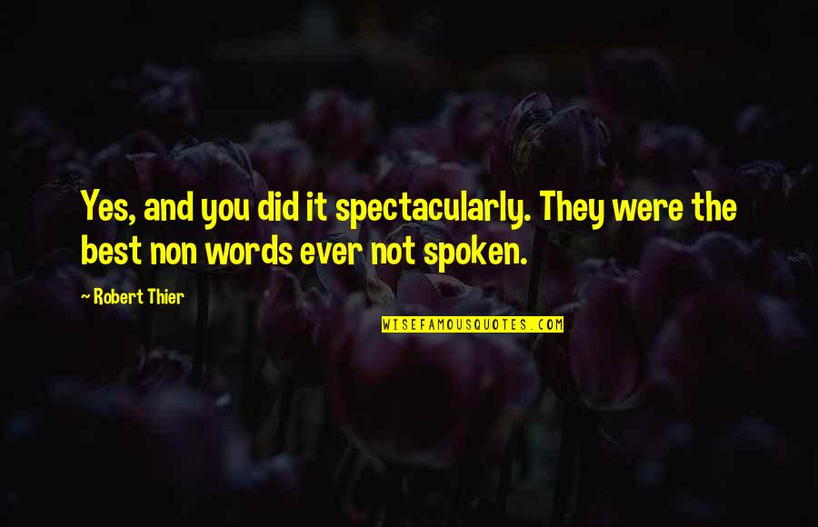 The Best Yes Quotes By Robert Thier: Yes, and you did it spectacularly. They were