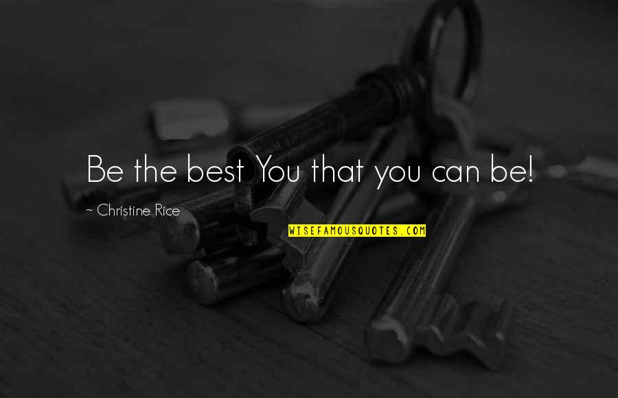 The Best You Can Be Quotes By Christine Rice: Be the best You that you can be!