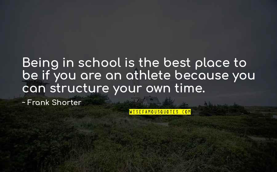 The Best You Can Be Quotes By Frank Shorter: Being in school is the best place to