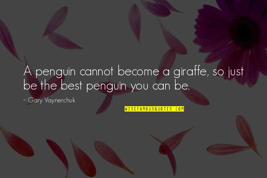 The Best You Can Be Quotes By Gary Vaynerchuk: A penguin cannot become a giraffe, so just