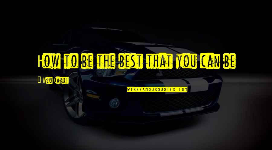 The Best You Can Be Quotes By Meg Cabot: How to be the best that you can
