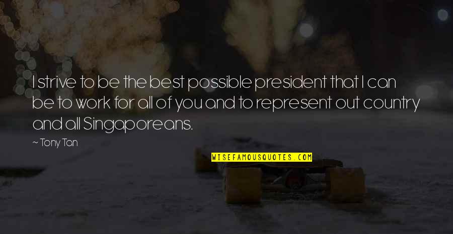 The Best You Can Be Quotes By Tony Tan: I strive to be the best possible president