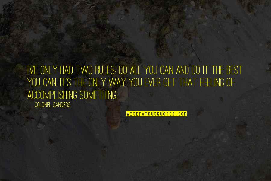 The Best You Ever Had Quotes By Colonel Sanders: I've only had two rules: Do all you The Best You Ever Had Quotes By Colonel Sanders: I've only had two rules: Do all you
