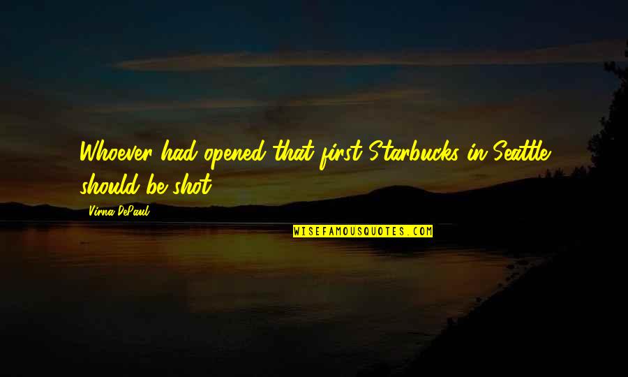 The Best You Ever Had Quotes By Virna DePaul: Whoever had opened that first Starbucks in Seattle