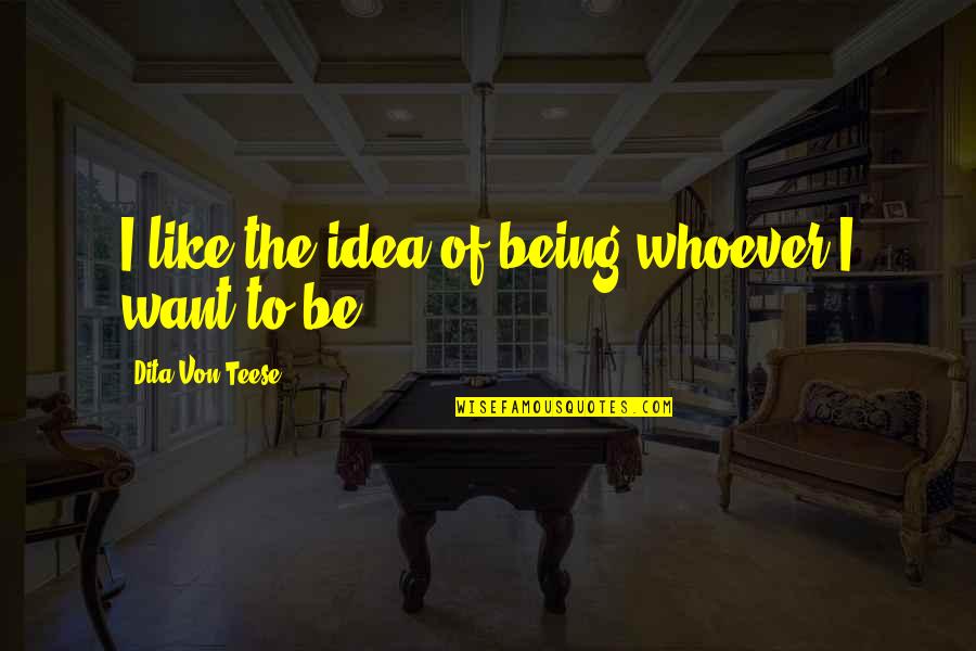 The Bestest Friends Quotes By Dita Von Teese: I like the idea of being whoever I