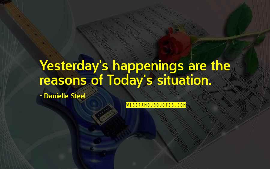 The Beta Test Initiation Quotes By Danielle Steel: Yesterday's happenings are the reasons of Today's situation.