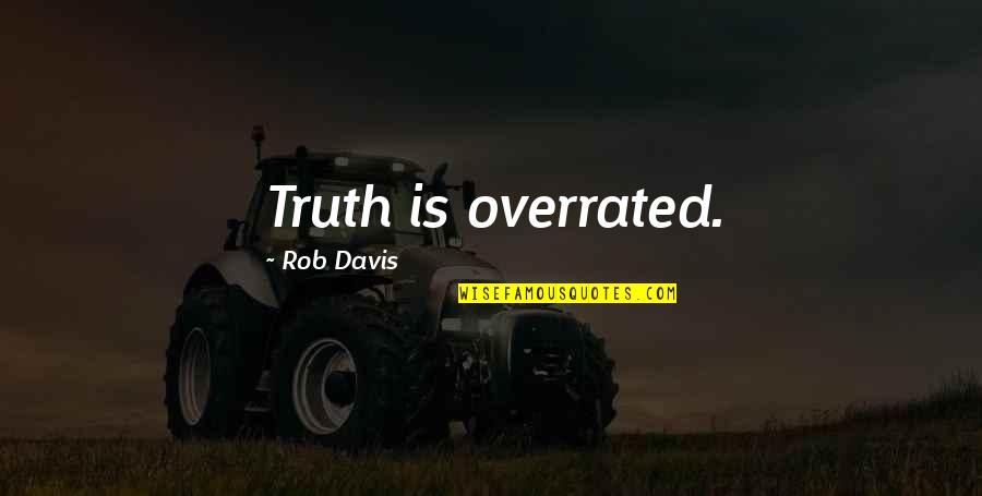 The Betrayal Knows My Name Quotes By Rob Davis: Truth is overrated. The Betrayal Knows My Name Quotes By Rob Davis: Truth is overrated.