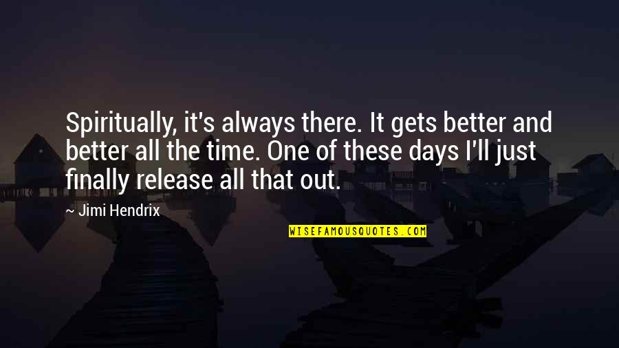 The Better Days Quotes By Jimi Hendrix: Spiritually, it's always there. It gets better and