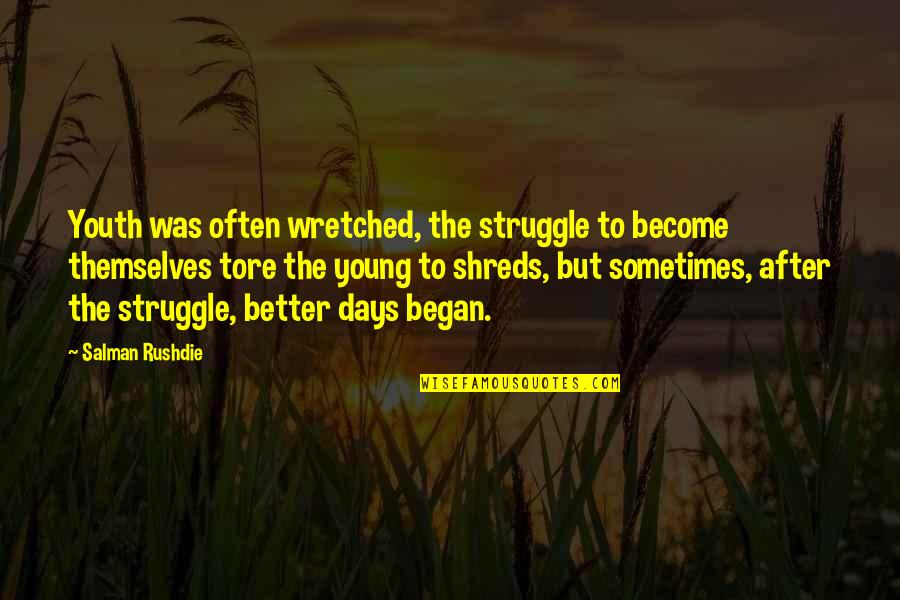 The Better Days Quotes By Salman Rushdie: Youth was often wretched, the struggle to become