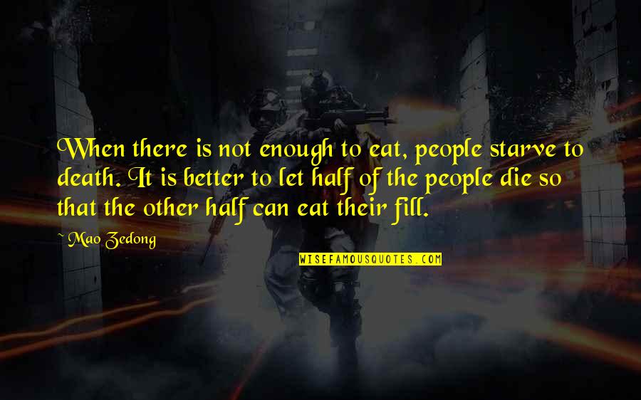 The Better Half Quotes By Mao Zedong: When there is not enough to eat, people