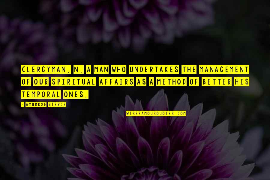 The Better Man Quotes By Ambrose Bierce: CLERGYMAN, n. A man who undertakes the management