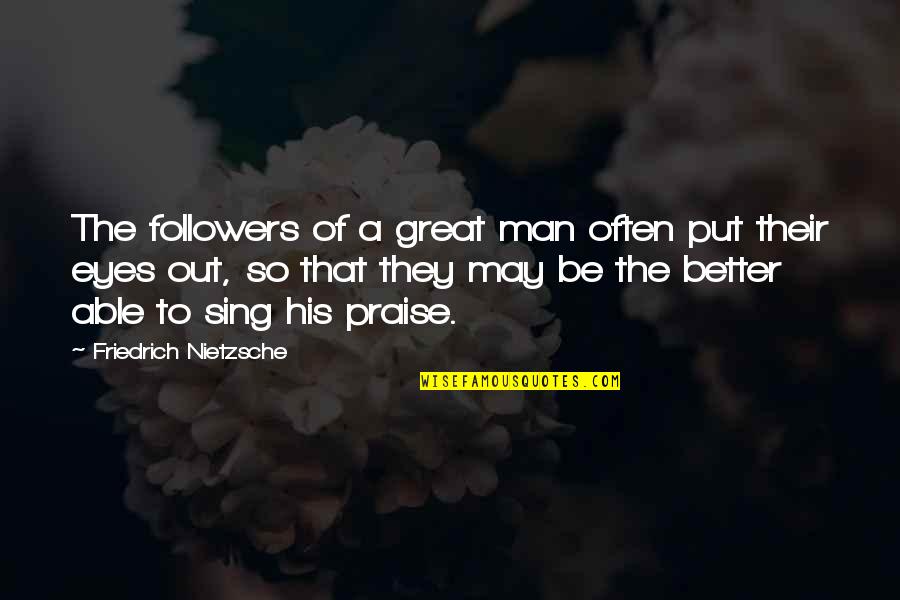 The Better Man Quotes By Friedrich Nietzsche: The followers of a great man often put