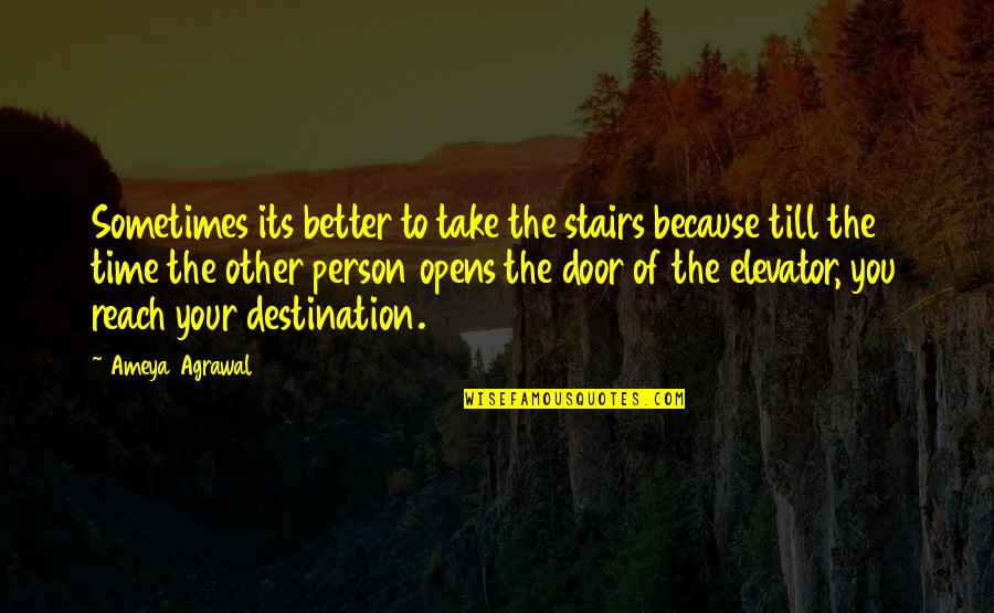 The Better Person Quotes By Ameya Agrawal: Sometimes its better to take the stairs because The Better Person Quotes By Ameya Agrawal: Sometimes its better to take the stairs because