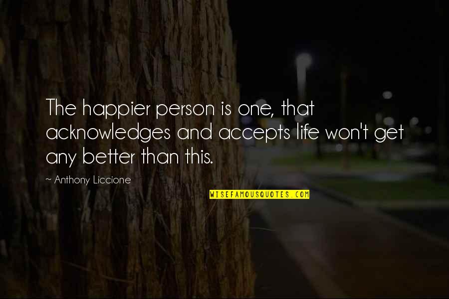 The Better Person Quotes By Anthony Liccione: The happier person is one, that acknowledges and The Better Person Quotes By Anthony Liccione: The happier person is one, that acknowledges and