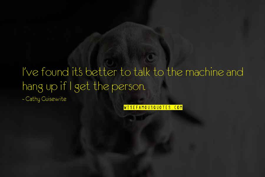 The Better Person Quotes By Cathy Guisewite: I've found it's better to talk to the