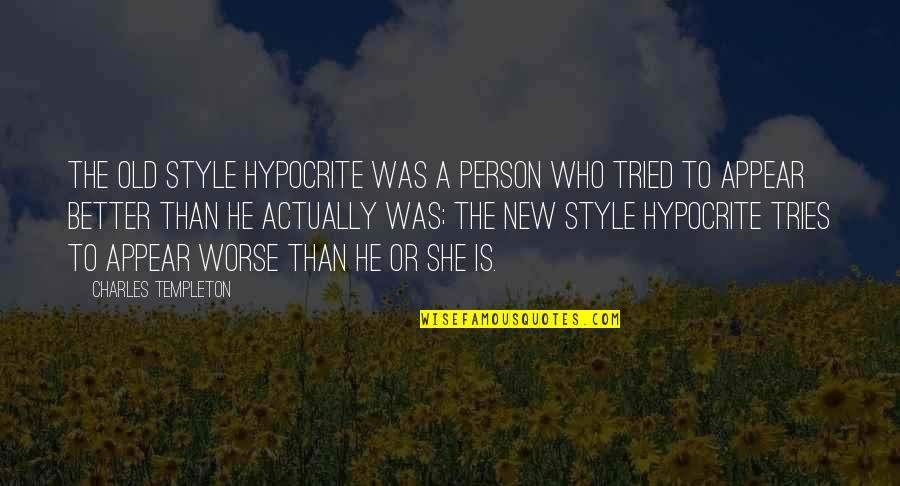 The Better Person Quotes By Charles Templeton: The old style hypocrite was a person who The Better Person Quotes By Charles Templeton: The old style hypocrite was a person who