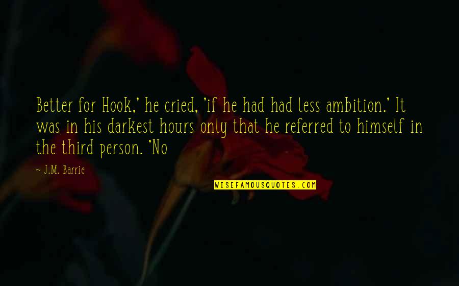 The Better Person Quotes By J.M. Barrie: Better for Hook,' he cried, 'if he had The Better Person Quotes By J.M. Barrie: Better for Hook,' he cried, 'if he had