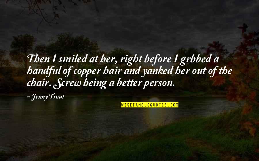 The Better Person Quotes By Jenny Trout: Then I smiled at her, right before I