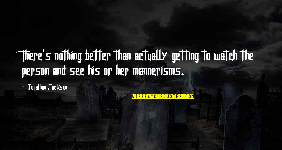 The Better Person Quotes By Jonathan Jackson: There's nothing better than actually getting to watch