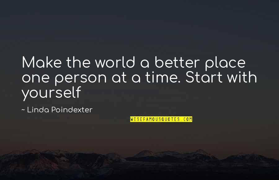 The Better Person Quotes By Linda Poindexter: Make the world a better place one person The Better Person Quotes By Linda Poindexter: Make the world a better place one person