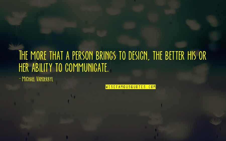 The Better Person Quotes By Michael Vanderbyl: The more that a person brings to design, The Better Person Quotes By Michael Vanderbyl: The more that a person brings to design,
