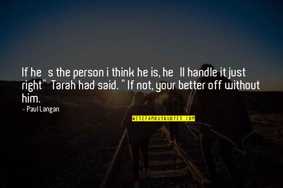 The Better Person Quotes By Paul Langan: If he's the person i think he is, The Better Person Quotes By Paul Langan: If he's the person i think he is,