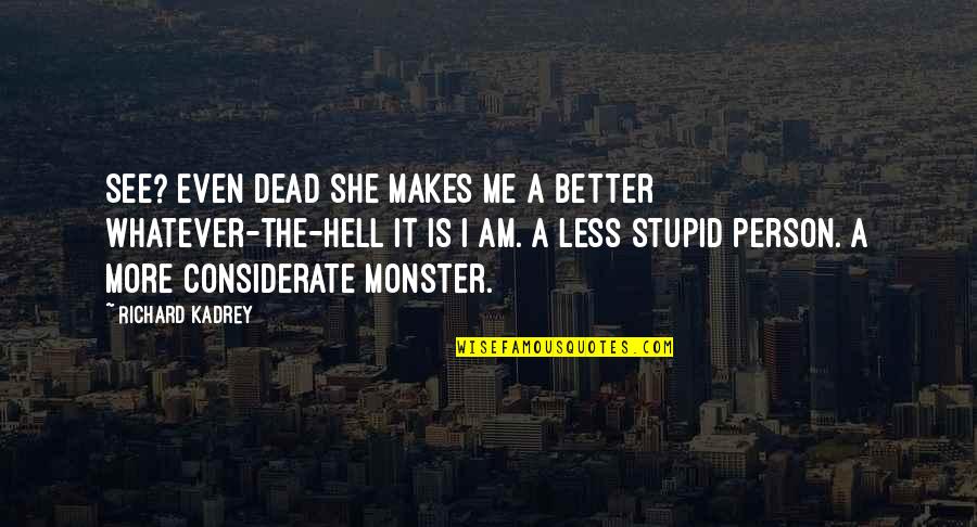 The Better Person Quotes By Richard Kadrey: See? Even dead she makes me a better