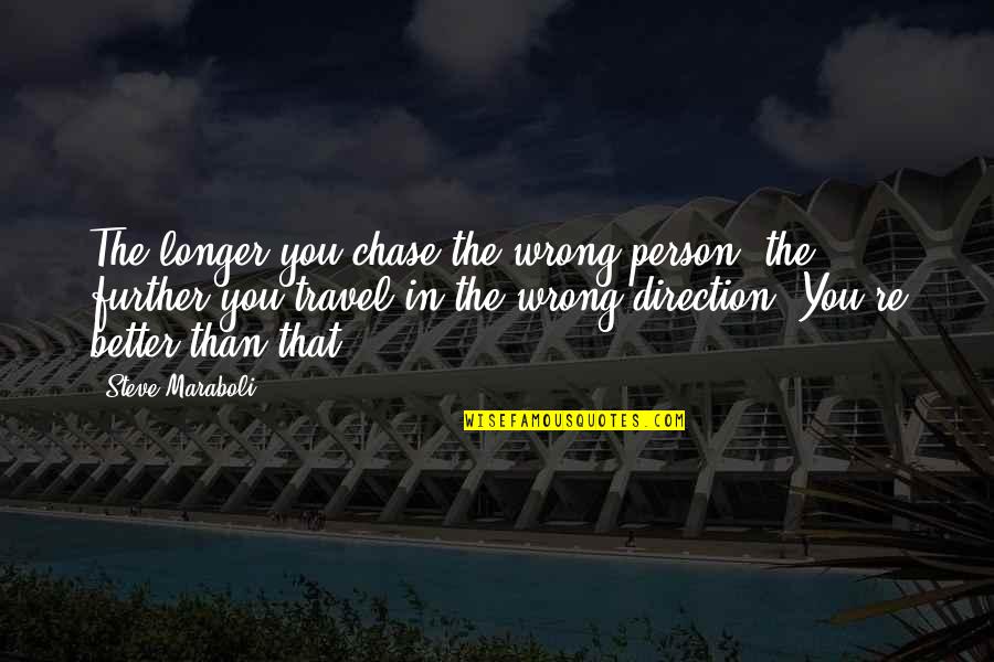 The Better Person Quotes By Steve Maraboli: The longer you chase the wrong person, the