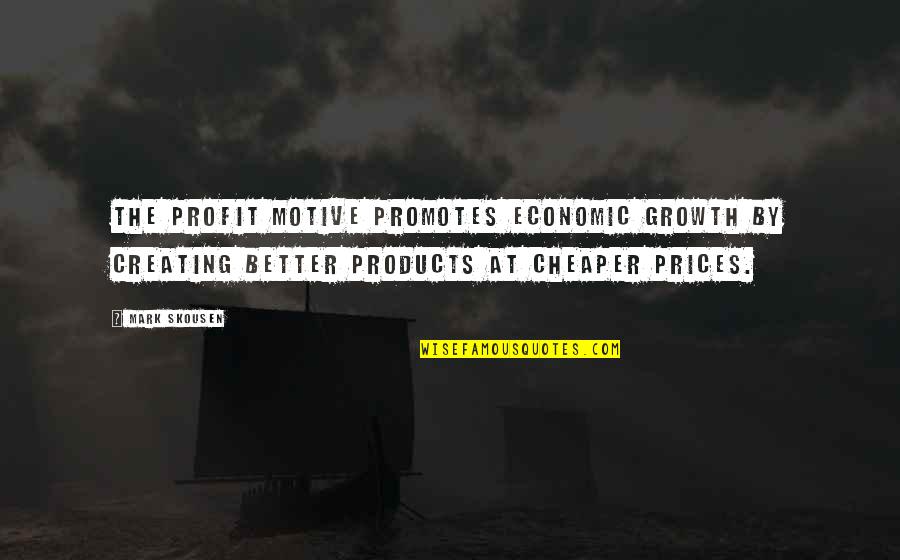 The Better Quotes By Mark Skousen: The profit motive promotes economic growth by creating