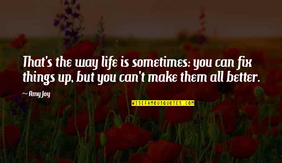 The Better Things In Life Quotes By Amy Joy: That's the way life is sometimes: you can