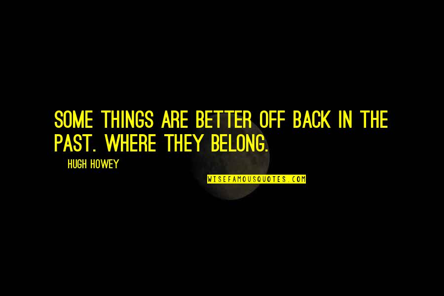 The Better Things In Life Quotes By Hugh Howey: Some things are better off back in the