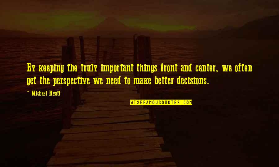 The Better Things In Life Quotes By Michael Hyatt: By keeping the truly important things front and