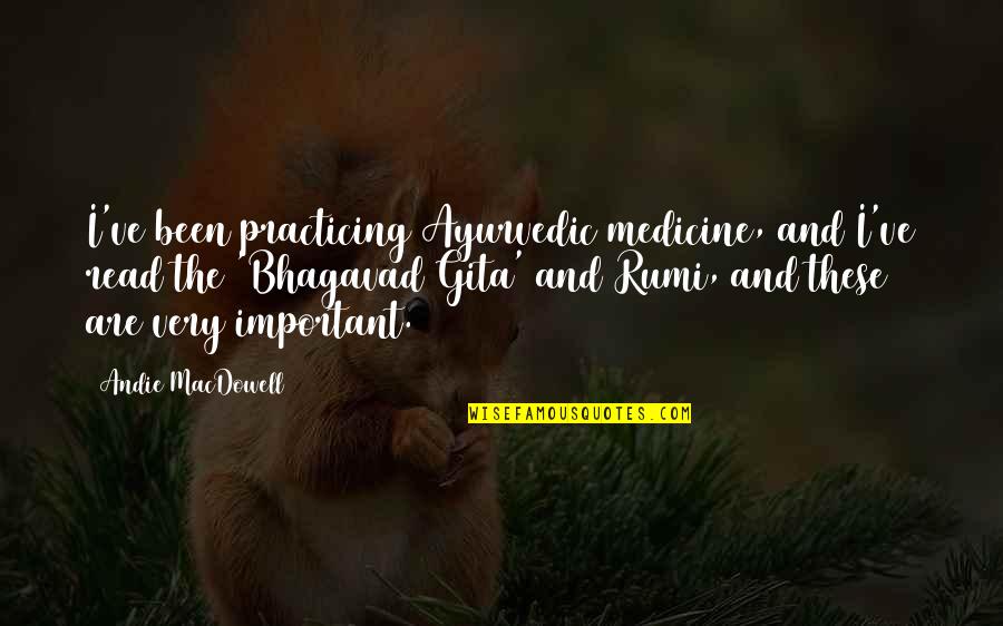 The Bhagavad Gita Important Quotes By Andie MacDowell: I've been practicing Ayurvedic medicine, and I've read
