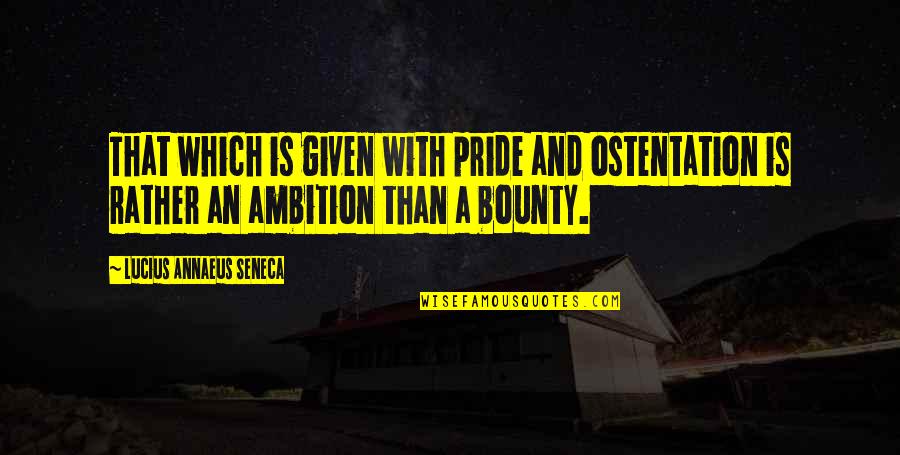 The Bhagavad Gita Important Quotes By Lucius Annaeus Seneca: That which is given with pride and ostentation