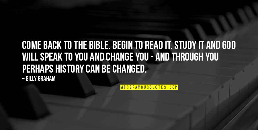 The Bible And God Quotes By Billy Graham: Come back to the Bible. Begin to read
