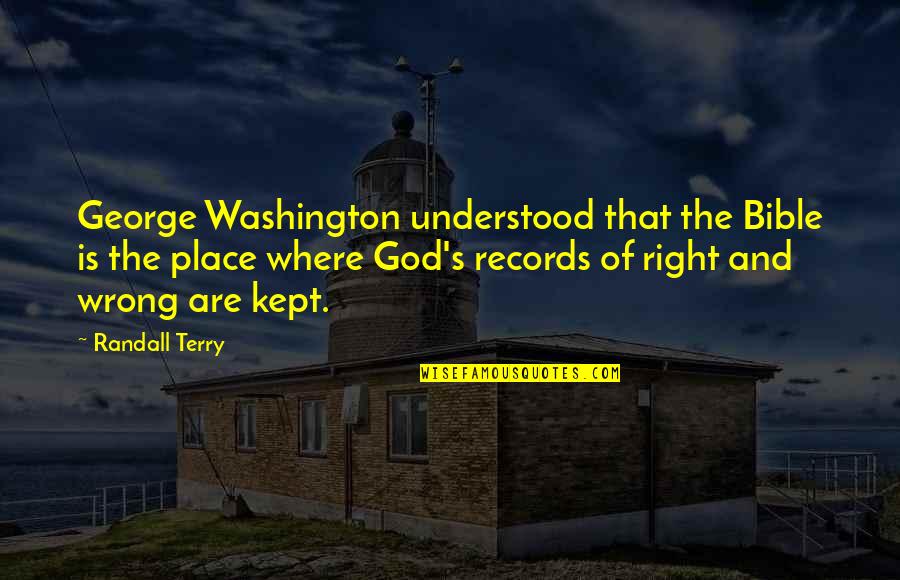 The Bible And God Quotes By Randall Terry: George Washington understood that the Bible is the
