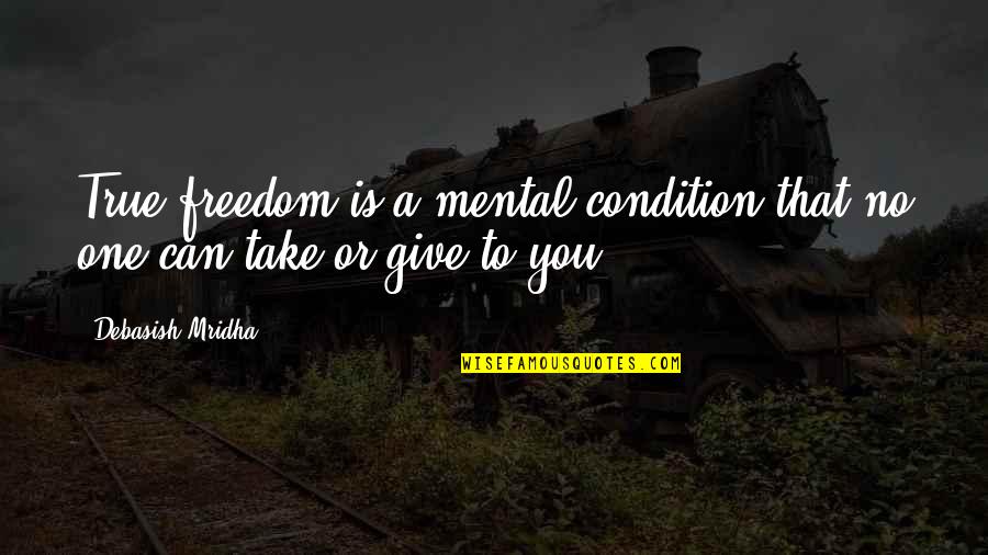 The Bible Being True Quotes By Debasish Mridha: True freedom is a mental condition that no