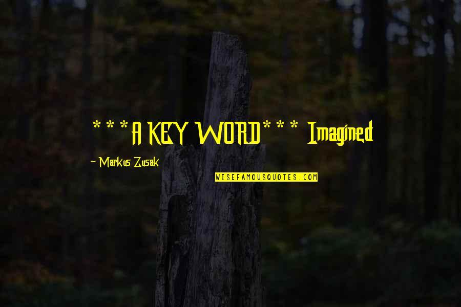 The Bible Being True Quotes By Markus Zusak: ***A KEY WORD*** Imagined