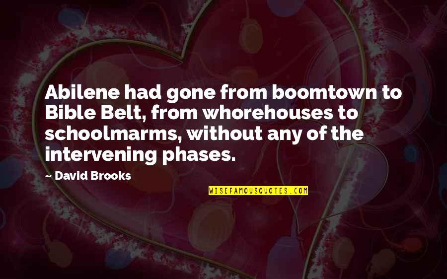 The Bible Belt Quotes By David Brooks: Abilene had gone from boomtown to Bible Belt,