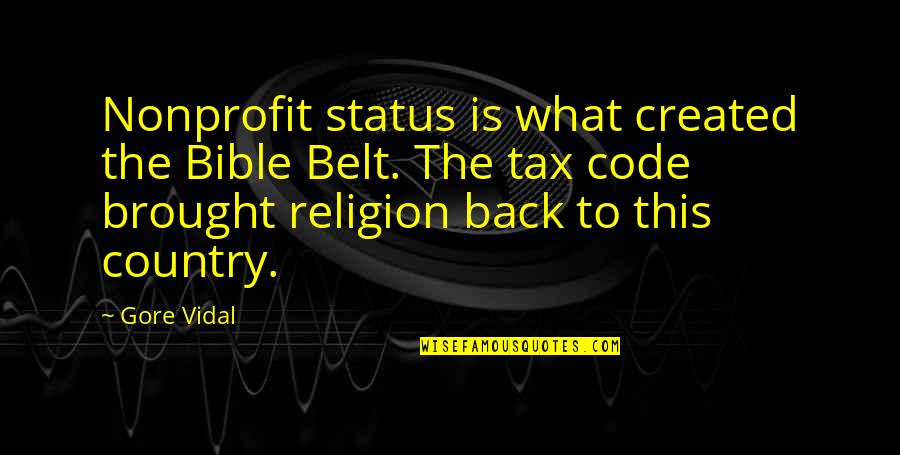 The Bible Belt Quotes By Gore Vidal: Nonprofit status is what created the Bible Belt.