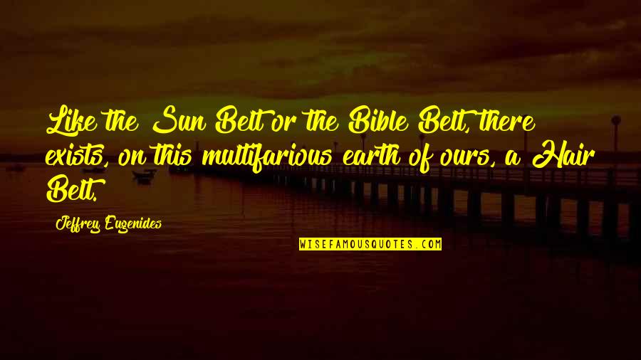 The Bible Belt Quotes By Jeffrey Eugenides: Like the Sun Belt or the Bible Belt,