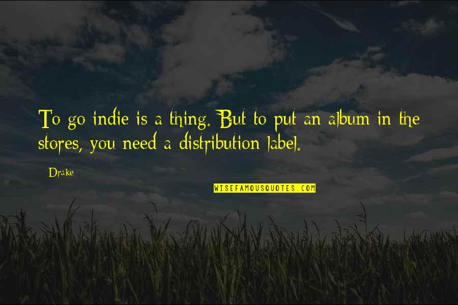 The Bible In The Crucible Quotes By Drake: To go indie is a thing. But to