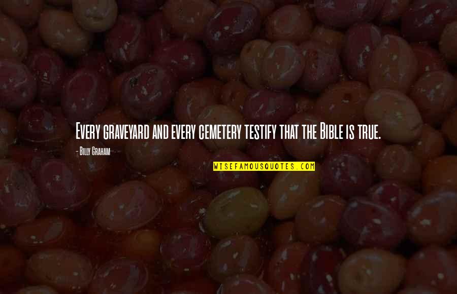The Bible Is True Quotes By Billy Graham: Every graveyard and every cemetery testify that the