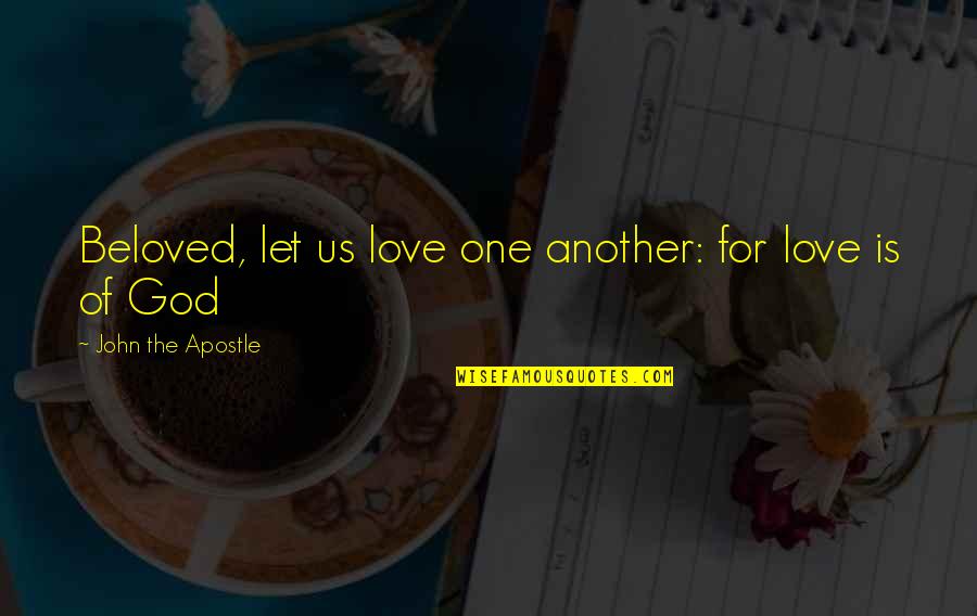 The Bible Love Quotes By John The Apostle: Beloved, let us love one another: for love