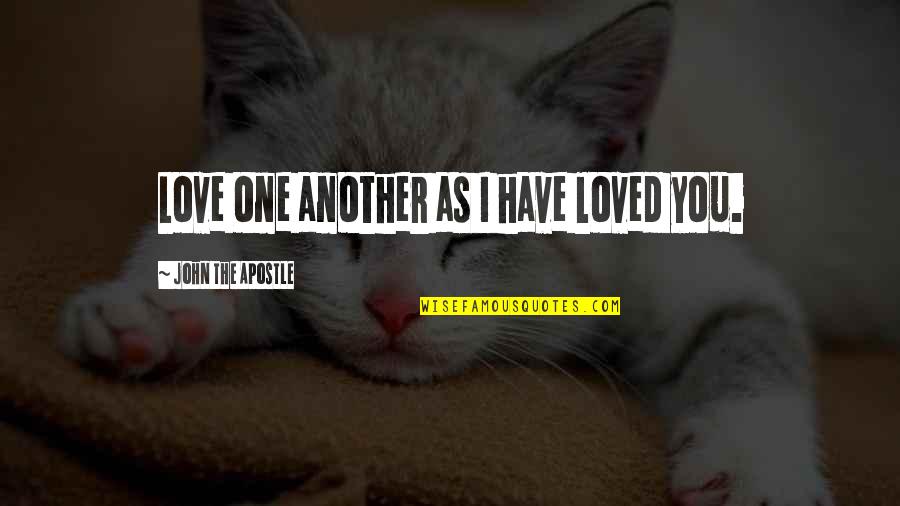 The Bible Love Quotes By John The Apostle: Love one another as I have loved you.