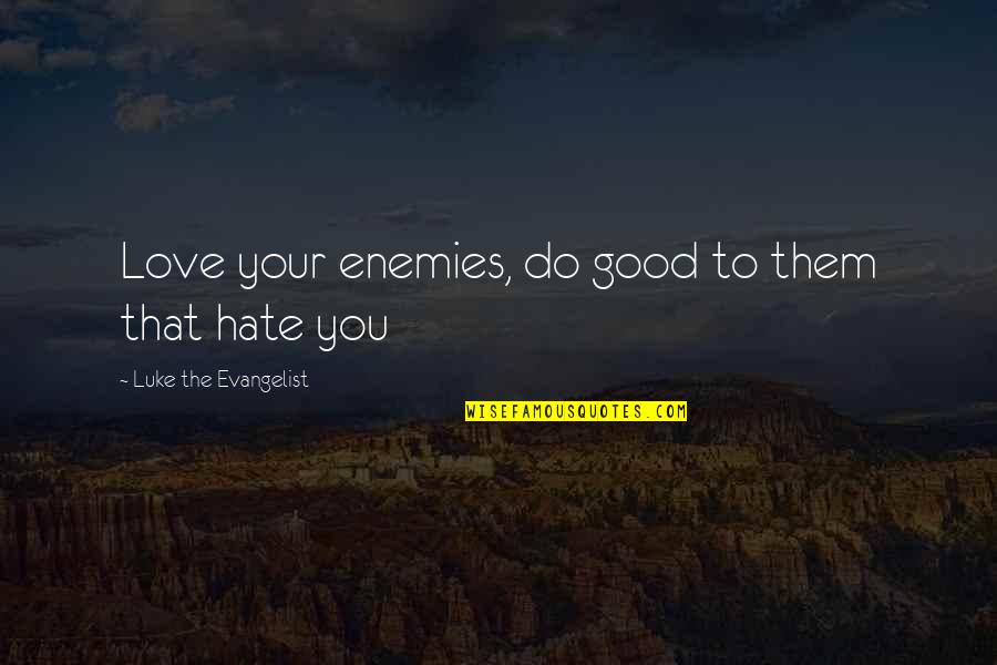 The Bible Love Quotes By Luke The Evangelist: Love your enemies, do good to them that