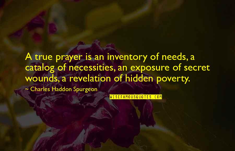 The Bible Revelation Quotes By Charles Haddon Spurgeon: A true prayer is an inventory of needs,